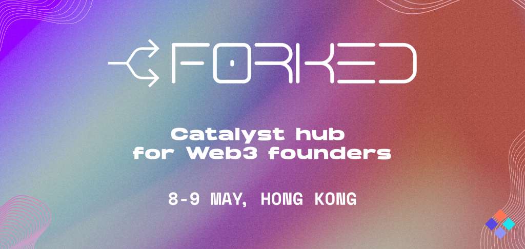 'FORKED' to Stimulate Web3 Founders at Hong Kong Event